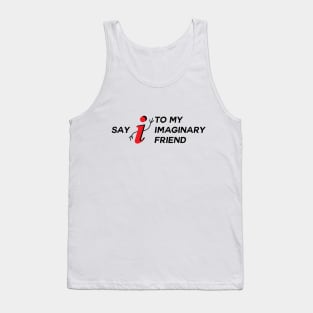 Say I To My Imaginary Friend Tank Top